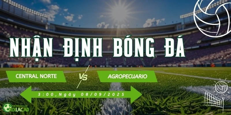Nhận định Central Norte vs Agropecuario, 08/09/2025 Tại Xoilac 