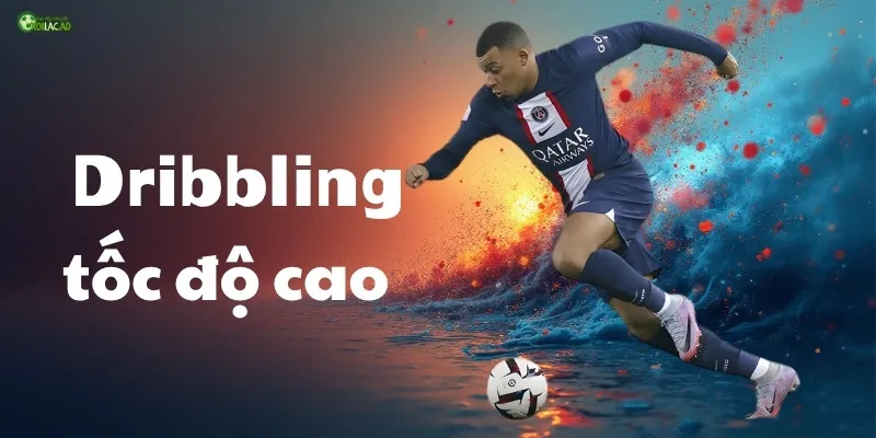  Chiến thuật Dribbling tốc độ cao